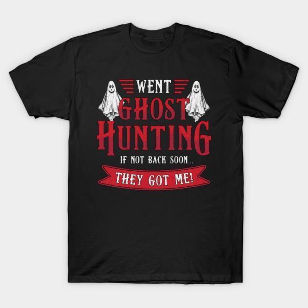 Went Ghost Hunting If Not Back Soon They Got Me Tshirt